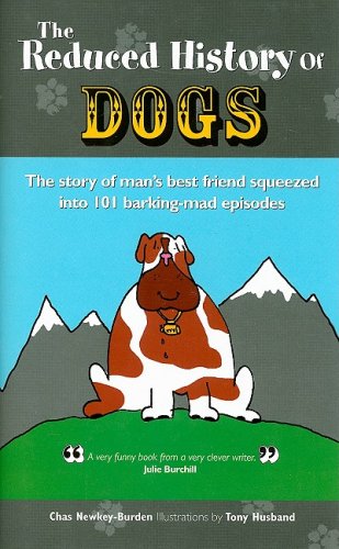 Reduced History of Dogs: The Story of Man's Best Friend Squeezed into 101 Barking-mad Episodes by Chas Newkey-Burden