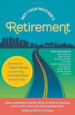 Not Your Mother's Retirement; Secrets for Today's Women to Live Fully During the Best Years of Life