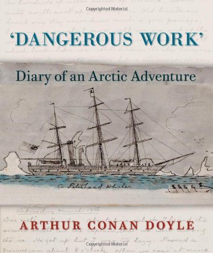 Dangerous Work: Diary of an Arctic Adventure by Arthur Conan Doyle  ,