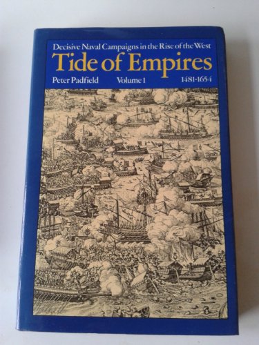 Tide of Empires: Decisive Naval Campaigns in the Rise of the West (Vol. 1, 1481-1654) by Peter Padfield