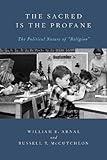 William Arnal and Russell T. McCutcheon, "The Sacred Is the Profane: The Political Nature of Religion" (Oxford UP, 2013)