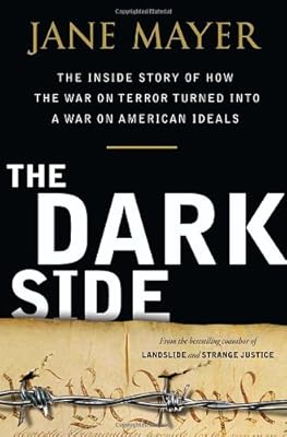 The Dark Side: The Inside Story of How The War on Terror Turned into a War on American Ideals