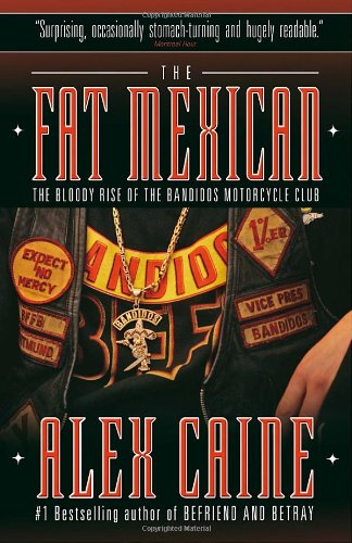 The Fat Mexican: The Bloody Rise of the Bandidos Motorcycle Club by Alex Caine