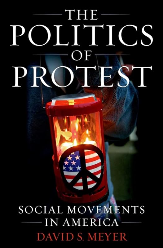 The Politics of Protest: Social Movements in America by David S. Meyer