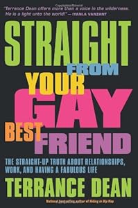 Straight from Your Gay Best Friend: The Straight-Up Truth About Relationships, Work, and Having a Fabulous Life