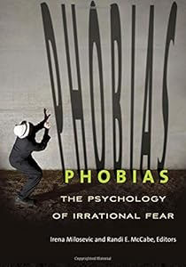 Phobias: The Psychology of Irrational Fear by Randi E. McCabe Ph.D.                       (Author, Editor),