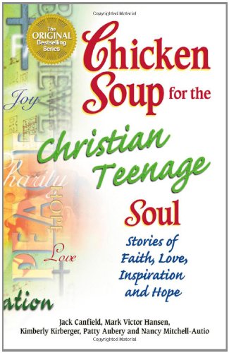 Chicken Soup for the Christian Teenage Soul: Stories to Open the Hearts of Christian Teens by Jack Canfield