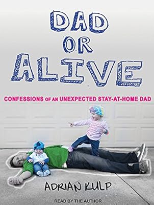 Dad or Alive: Confessions of an Unexpected Stay-at-home Dad