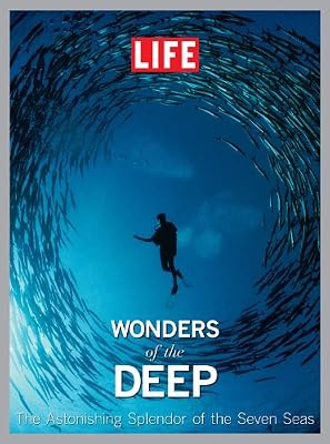 LIFE Wonders of the Deep: The Astonishing Splendor of the Seven Seas