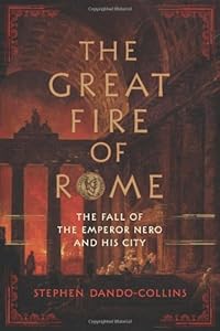 The Great Fire of Rome: The Fall of the Emperor Nero and His City