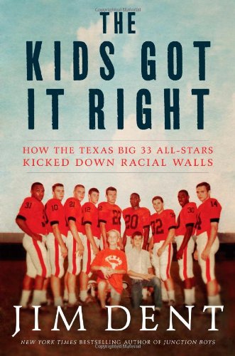 The Kids Got It Right: How the Texas All-Stars Kicked Down Racial Walls by Jim Dent