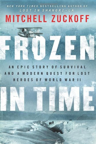 Frozen in Time: An Epic Story of Survival and a Modern Quest for Lost Heroes of World War II by Mitchell Zuckoff