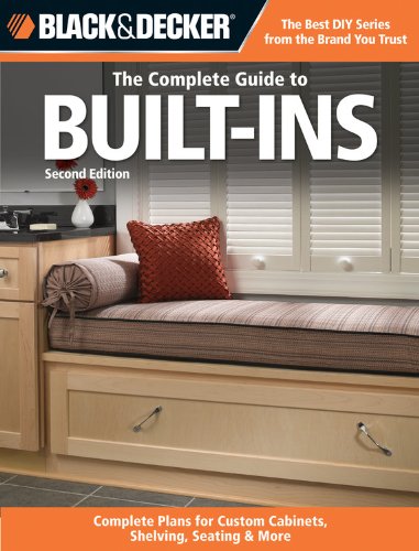Black &amp; Decker The Complete Guide to Built-Ins: Complete Plans for Custom Cabinets, Shelving, Seating &amp; More, Second Edition by Editors of CPi