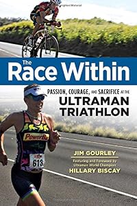 The Race Within: Passion, Courage, and Sacrifice at the Ultraman Triathlon by Jim Gourley