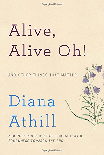 Alive, Alive Oh!: And Other Things That Matter by Diana Athill