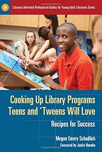 Cooking Up Library Programs Teens and 'Tweens Will Love: Recipes for Success by Megan Emery Schadlich