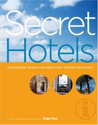 Secret Hotels: Extraordinary Values in the World's Most Stunning Destinations by Erik Torkells