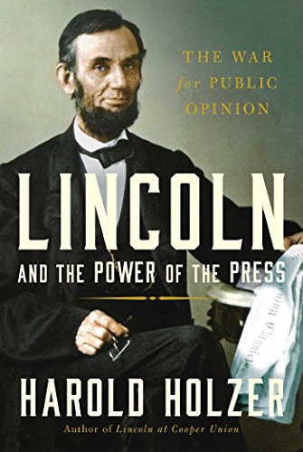 Lincoln and the Power of the Press: The War for Public Opinion by Harold Holzer