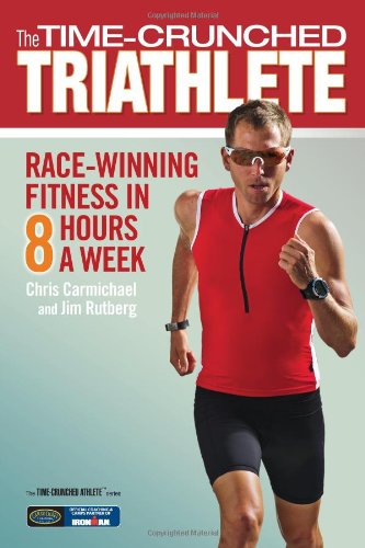 The Time-Crunched Triathlete: Race-Winning Fitness in 8 Hours a Week by Chris Carmichael