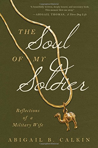 The Soul of My Soldier: Reflections of a Military Wife by Abigail B. Calkin