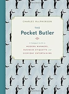 The Pocket Butler: A Compact Guide to Modern Manners, Business Etiquette and Everyday Entertaining