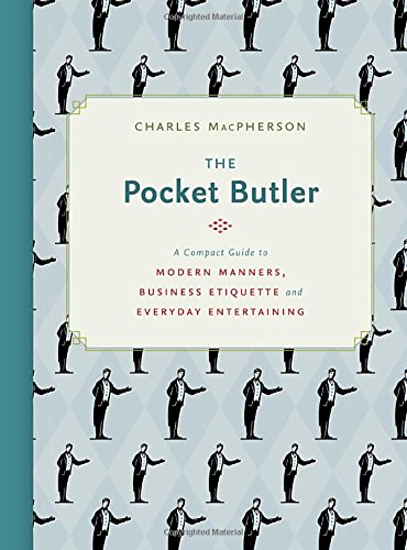 The Pocket Butler: A Compact Guide to Modern Manners, Business Etiquette and Everyday Entertaining by Charles MacPherson