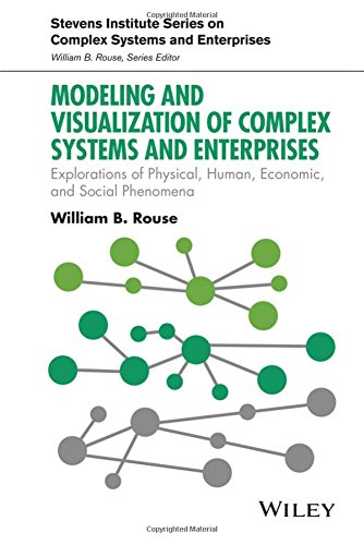 Modeling and Visualization of Complex Systems and Enterprises: Explorations of Physical, Human, Economic, and Social Phenomena by William B. Rouse