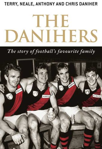 The Danihers: The Story of Football's Favourite Family by Terry Daniher