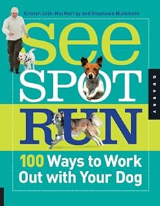 See Spot Run: 100 Ways to Work Out with Your Dog by Kirsten Cole-MacMurray