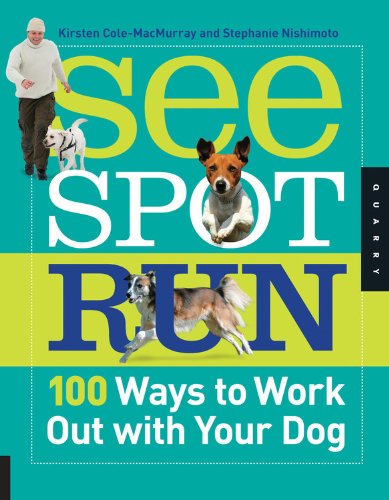 See Spot Run: 100 Ways to Work Out with Your Dog by Kirsten Cole-MacMurray