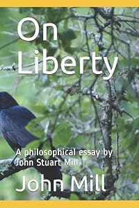 On Liberty: A philosophical essay by John Stuart Mill
