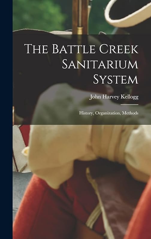 The Battle Creek Sanitarium System: History, Organization, Methods by John Harvey 1852-1943 Kellogg