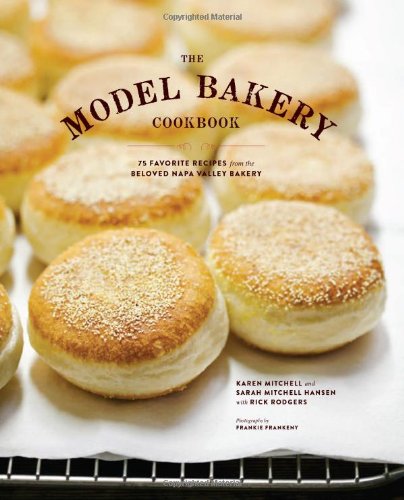 The Model Bakery Cookbook: 75 Favorite Recipes from the Beloved Napa Valley Bakery by Karen Mitchell