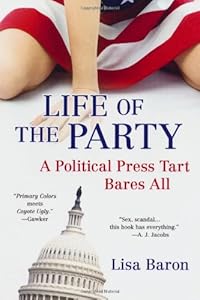 Life of the Party: A Political Press Tart Bares All by Lisa Baron