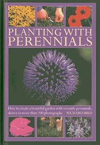Planting with Perennials: How to create a beautiful garden with versatile perennials, shown in more than 100 photographs