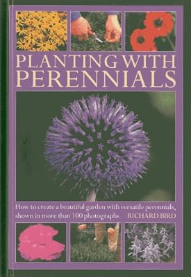 Planting with Perennials: How to create a beautiful garden with versatile perennials, shown in more than 100 photographs