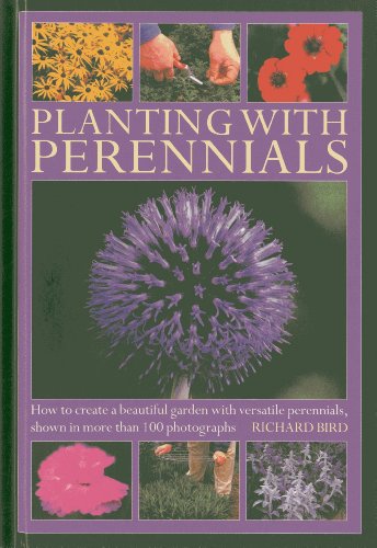 Planting with Perennials: How to create a beautiful garden with versatile perennials, shown in more than 100 photographs by Richard Bird