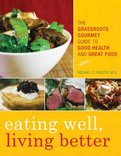 Eating Well, Living Better: The Grassroots Gourmet Guide to Good Health and Great Food by Michael S. Fenster