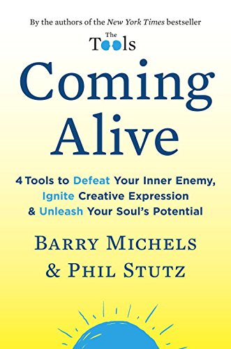 Coming Alive: 4 Tools to Defeat Your Inner Enemy, Ignite Creative Expression, and Unleash Your Soul's Potential by Phil Stutz