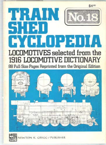 Train Shed Cyclopedia No. 18: Locomotives selected from the 1916 Locomotive Dictionary by Newton G. Gregg