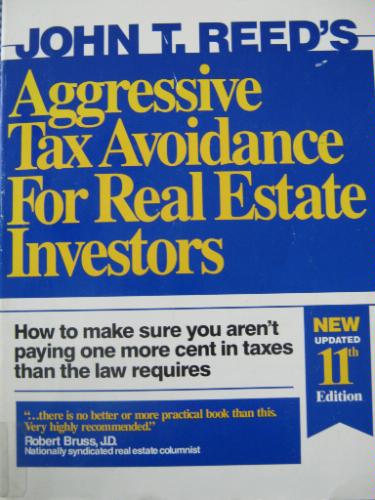 Aggressive Tax Avoidance for Real Estate Investors: How to Make Sure Your Aren't Paying One..... by John T. Reed