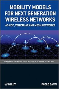Mobility Models for Next Generation Wireless Networks: Ad Hoc, Vehicular and Mesh Networks (Wiley Series on Communications Networking & Distributed Systems) by Paolo Santi