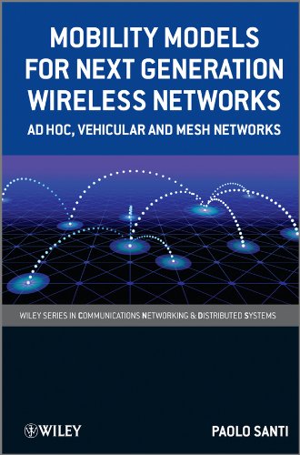 Mobility Models for Next Generation Wireless Networks: Ad Hoc, Vehicular and Mesh Networks (Wiley Series on Communications Networking & Distributed Systems) by Paolo Santi