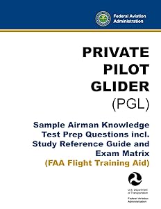 Private Pilot Glider (PGL) - Sample Airman Knowledge Test Prep Questions incl. Study Reference Guide and Exam Matrix: (FAA Flight Training Aid)