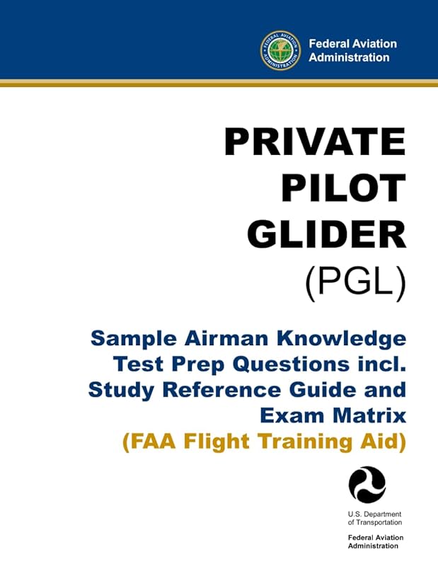 Private Pilot Glider (PGL) - Sample Airman Knowledge Test Prep Questions incl. Study Reference Guide and Exam Matrix: (FAA Flight Training Aid) by U.S. Department of Transportation