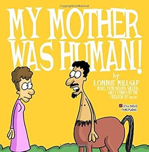 My Mother Was Human!: More Sillier, Sillier, Silly comics by the creator of bacon by Lonnie J. Millsap III