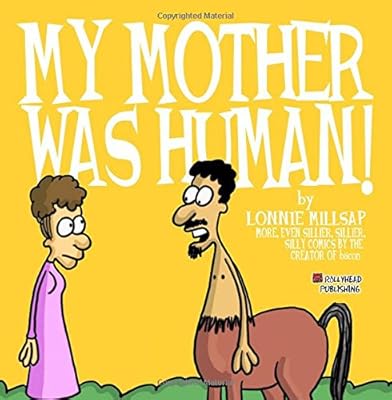 My Mother Was Human!: More Sillier, Sillier, Silly comics by the creator of bacon