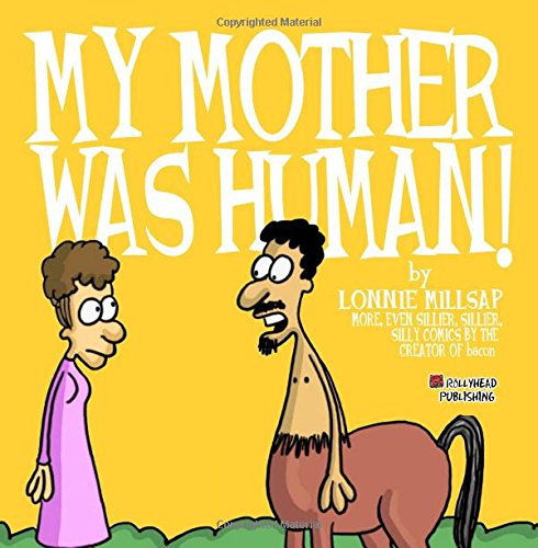 My Mother Was Human!: More Sillier, Sillier, Silly comics by the creator of bacon by Lonnie J. Millsap III