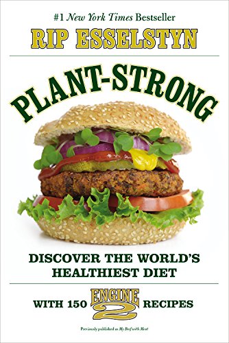 Plant-Strong: Discover the World's Healthiest Diet--with 150 Engine 2 Recipes by Rip Esselstyn