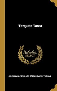 Torquato Tasso by Calvin Thomas Joha Wolfgang von Goethe
